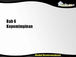 Bab 6 Kepemimpinan Tujuan Pembelajaran Menjelaskan pentingnya kepemimpinan