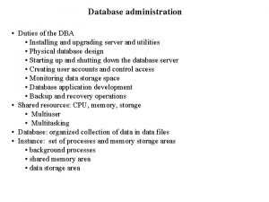 Database administration Duties of the DBA Installing and