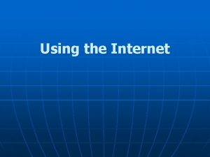 Using the Internet A Brief History 1969 ARPANET