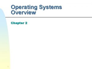 Operating Systems Overview Chapter 2 1 Operating System