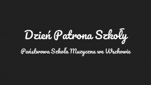 Dzie Patrona Szkoy Pastwowa Szkoa Muzyczna we Wschowie