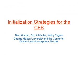 Initialization Strategies for the CFS Ben Kirtman Eric