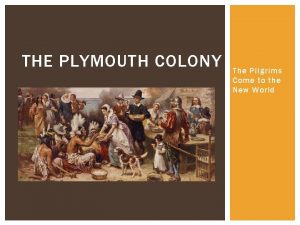 THE PLYMOUTH COLONY The Pilgrims Come to the