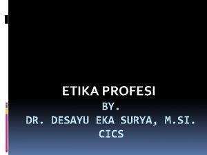 ETIKA PROFESI BY DR DESAYU EKA SURYA M