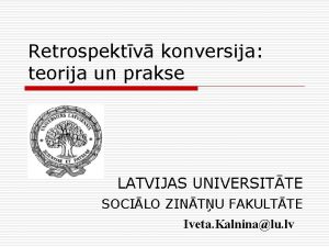 Retrospektv konversija teorija un prakse LATVIJAS UNIVERSITTE SOCILO