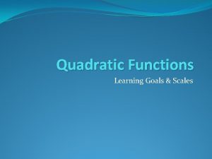 Quadratic Functions Learning Goals Scales Identify the Quadratic