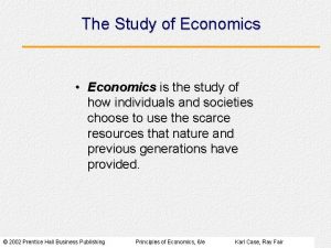 The Study of Economics Economics is the study