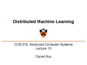 Distributed Machine Learning COS 518 Advanced Computer Systems