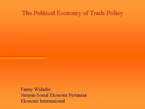 The Political Economy of Trade Policy Fanny Widadie