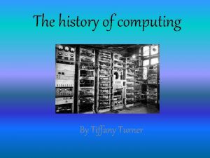 The history of computing By Tiffany Turner IBM