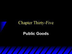 Chapter ThirtyFive Public Goods Public Goods Definition u