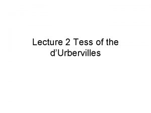 Lecture 2 Tess of the dUrbervilles Lecture 2