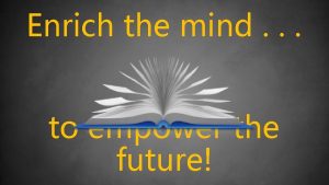 Enrich the mind to empower the future School