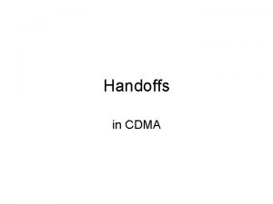 Handoffs in CDMA CDMA vs AMPSTDMA Handoffs Handoff