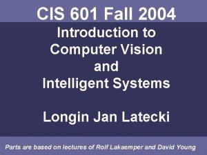 CIS 601 Fall 2004 Introduction to Computer Vision