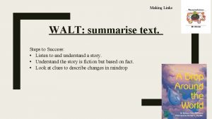 Making Links WALT summarise text Steps to Success