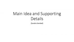 Main Idea and Supporting Details Sandra Sembel What