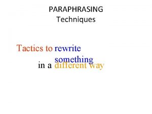 PARAPHRASING Techniques Tactics to rewrite something in a