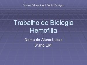 Centro Educacional Santa Edwiges Trabalho de Biologia Hemofilia