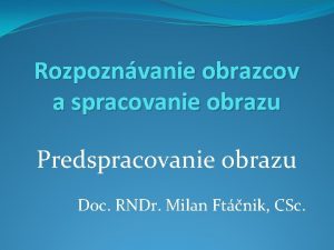 Rozpoznvanie obrazcov a spracovanie obrazu Predspracovanie obrazu Doc