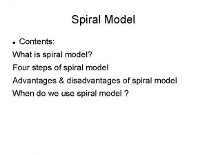 Spiral Model Contents What is spiral model Four