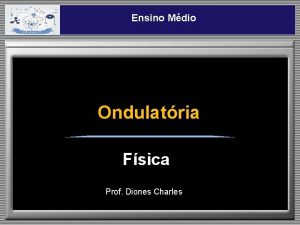 Ensino Mdio Ondulatria Fsica Prof Diones Charles Ondas