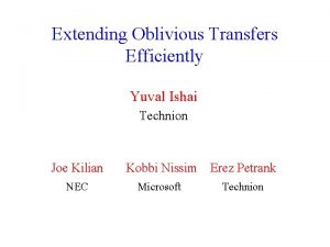 Extending Oblivious Transfers Efficiently Yuval Ishai Technion Joe