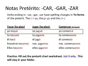 Notas Pretrito CAR GAR ZAR Verbs ending in