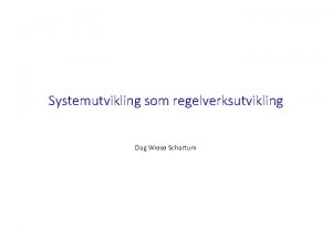 Systemutvikling som regelverksutvikling Dag Wiese Schartum Oversikt Systemdrevet