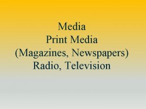 Media Print Media Magazines Newspapers Radio Television What