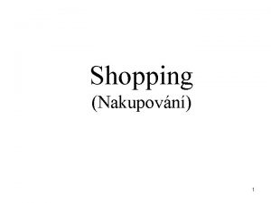 Shopping Nakupovn 1 What types of shops do