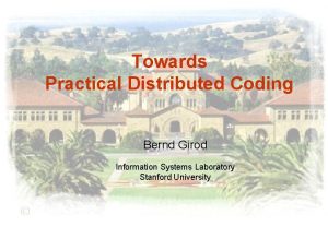 Towards Practical Distributed Coding Bernd Girod Information Systems