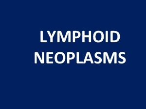 LYMPHOID NEOPLASMS Definitions and Classification One confusing aspect