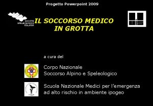 Progetto Powerpoint 2009 IL SOCCORSO MEDICO IN GROTTA