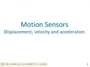 Motion Sensors Displacement velocity and acceleration 1 Dimensional