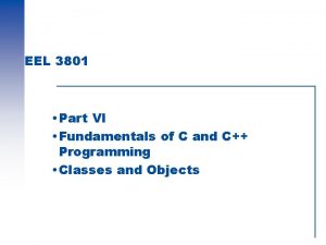 EEL 3801 Part VI Fundamentals of C and EEL 3801 Part VI Fundamentals of C and