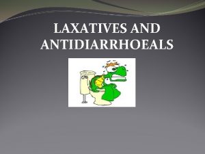 LAXATIVES AND ANTIDIARRHOEALS Drugs in constipation These drugs
