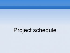 Project schedule Project schedule Most concrete part of