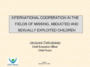 INTERNATIONAL COOPERATION IN THE FIELDS OF MISSING ABDUCTED