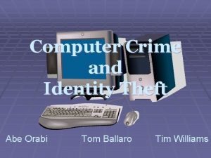 Computer Crime and Identity Theft Abe Orabi Tom