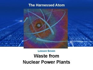 The Harnessed Atom Lesson Seven Waste from Nuclear