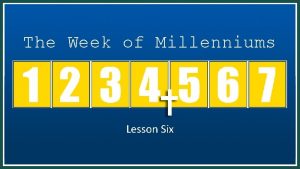 The Week of Millenniums Lesson Six The Week