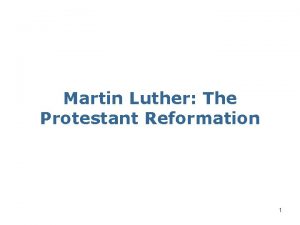 Martin Luther The Protestant Reformation 1 Martin Luther