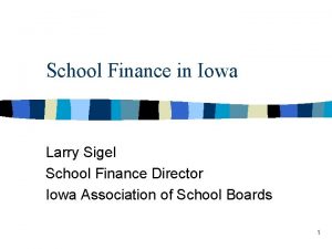 School Finance in Iowa Larry Sigel School Finance