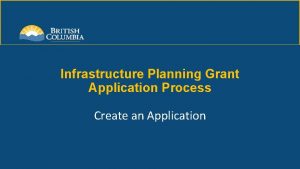 Infrastructure Planning Grant Application Process Create an Application