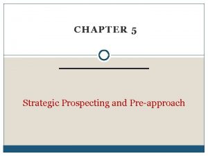 CHAPTER 5 Strategic Prospecting and Preapproach The Strategic