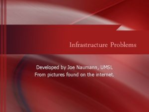 Infrastructure Problems Developed by Joe Naumann UMSL From