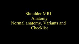 Shoulder MRI Anatomy Normal anatomy Variants and Checklist