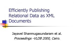 Efficiently Publishing Relational Data as XML Documents Jayavel