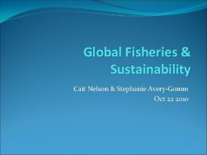 Global Fisheries Sustainability Cait Nelson Stephanie AveryGomm Oct